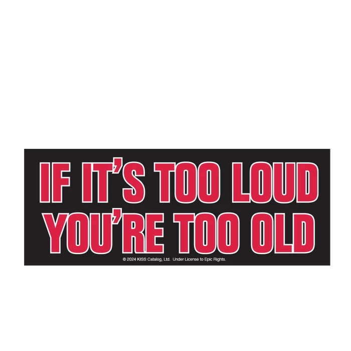 Kiss - If It's Too Loud, You're Too Old Bumper Sticker
